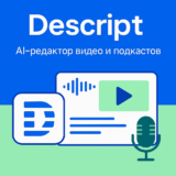 Descript — AI-редактор видео, подкастов и контента 2026